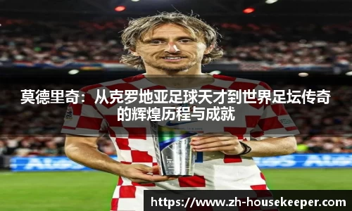 莫德里奇：从克罗地亚足球天才到世界足坛传奇的辉煌历程与成就