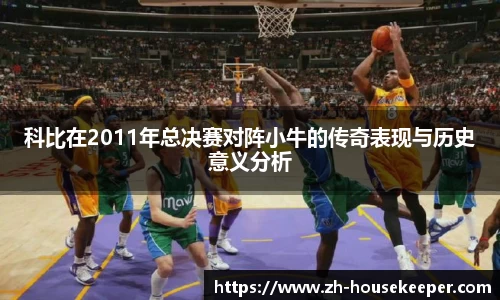 科比在2011年总决赛对阵小牛的传奇表现与历史意义分析