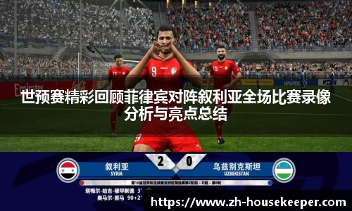 世预赛精彩回顾菲律宾对阵叙利亚全场比赛录像分析与亮点总结